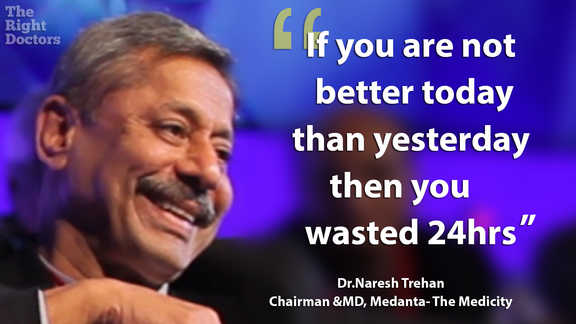 If you are not better today than yesterday you have wasted 24 hours — a crucial reminder from Dr. Naresh Trehan.