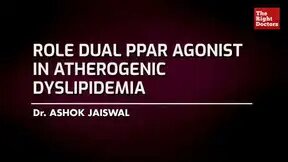 Dr Ashok Jaiswal, Cardiologist , Role Dual PPAR agonist in Atherogenic Dyslipidemia,