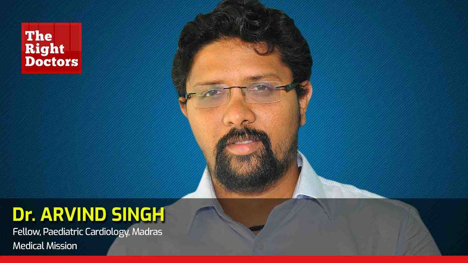Dr.Arvind Singh, Fellow Paediatric Cardiology, Madras Medical Mission